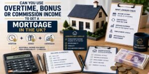 Can You Use Overtime, Bonus or Commission Income to Get a Mortgage in the UK? – UK mortgage affordability concept showing overtime, bonus and commission income, lender checks, income history, payslips, bank statements, bonus and commission evidence, calculator, mortgage application, and a model home.