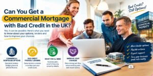Can You Get a Commercial Mortgage with Bad Credit in the UK? – UK commercial mortgage concept showing business owners, commercial property, specialist lenders, bad credit considerations, mortgage requirements and business finance options.